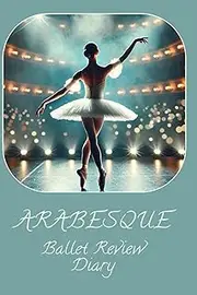 ARABESQUE Ballet Review Diary: A delightful book to record all the fabulous Ballet performances you go to see in the theatre and other places. 100 pages to write in the date, venue and much more.
