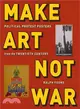 Make Art Not War ― Political Protest Posters from the Twentieth Century