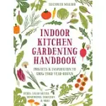INDOOR KITCHEN GARDENING HANDBOOK: TURN YOUR HOME INTO A YEAR-ROUND VEGETABLE GARDEN - MICROGREENS - SPROUTS - HERBS - MUSHROOMS - TOMATOES, PEPPERS &