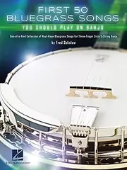 First 50 Bluegrass Songs You Should Play on Banjo - One-Of-A-Kind Collection of Must-Know Bluegrass Songs for Three-Finger Style 5-String Banjo