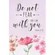 Isaiah 41: 10 Do Not Fear for I Am With You Prayer Journal for Women: Christian Inspirational Scripture Bible Verse Quote Journal