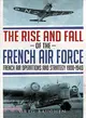 The Rise and Fall of the French Air Force ─ French Air Operations and Strategy 1900-1940