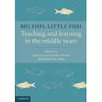 BIG FISH, LITTLE FISH: TEACHING AND LEARNING IN THE MIDDLE YEARS
