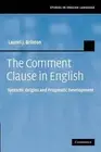 The Comment Clause in English: Syntactic Origins and Pragmatic Development by La