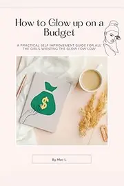 How to Glow up on a budget: A Practical Self improvement guide for all the girls wanting the glow fow low