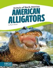 AMERICAN ALLIGATORS (ANIMALS OF NORTH AMERICA) (FOCUS By Tyler Omoth *BRAND NEW*