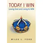 TODAY I WIN: LOVING GOD AND LIVING TO WIN
