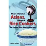WHERE THERE ARE ASIANS, THERE ARE RICE COOKERS: HOW
