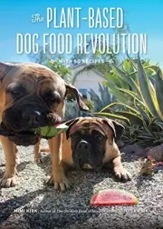 THE PLANT-BASED DOG FOOD REVOLUTION: WITH 50 RECIPES By Mimi Kirk & Lisa Kirk