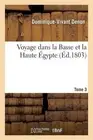 Voyage Dans La Basse Et La Haute gypte. Tome 3 by Dominique-Vivant Denon (French