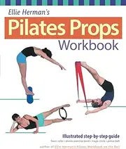 Ellie Herman's Pilates Props Workbook: Illustrated Step-by-Step Guide