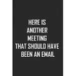 HERE IS ANOTHER MEETING THAT SHOULD HAVE BEEN AN EMAIL: LINED NOTEBOOK 6X9 FUNNY GIFT FOR COWORKER, OFFICE GAG GIFTS, BOSS GIFTS, EMPLOYEES GIFT, JOUR