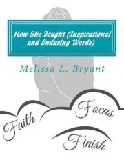 How She Fought (Inspirational and Enduring Words) by Melissa L. Bryant (English)