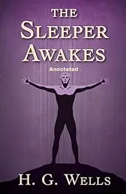 [H. G Wells] The Sleeper Awakes Annotated