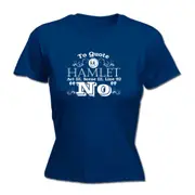 To Quote Hamlet No - Funny Novelty Womens T-Shirt T Shirt Tshirt
