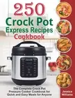 250 Crock Pot Express Recipes Cookbook: the Complete Crock Pot Pressure Cooker C