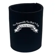 Im Responsible For What Say Not What You Understand - Funny Novelty Stubby Holder