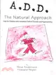 A.D.D. the Natural Approach : Help for Children With Attention Deficit Disorder and Hyperactivity