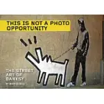 THIS IS NOT A PHOTO OPPORTUNITY: THE STREET ART OF BANKSY