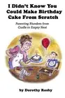 I Didn't Know You Could Make Birthday Cake Scratch Parentin by Stossel Sage