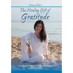 THE HEALING GIFT OF GRATITUDE: LIVE A HAPPIER, MORE PEACEFUL LIFE WITH A UNIQUE PRACTICE OF GRATITUDE