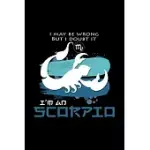I MAY BE WRONG BUT I DOUBT IT I’’M SCORPIO: 6X9 SCORPIO - BLANK WITH NUMBERS PAPER - NOTEBOOK - NOTES