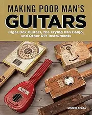 Making Poor Man's Guitars: Cigar Box Guitars, the Frying Pan Banjo, and Other DIY Instruments