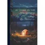 AT HOME IN THE WILDERNESS: WHAT TO DO THERE AND HOW TO DO IT