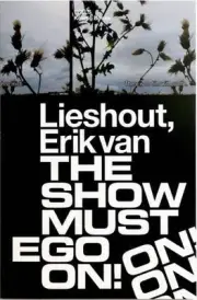 Erik van Lieshout. The Show Must Ego On: The Show Must EGO on! by Zoe Gray (Engl