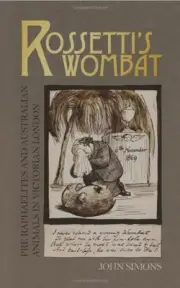 ROSSETTI'S WOMBAT: PRE-RAPHAELITES AND AUSTRALIAN ANIMALS By John Simons **NEW**
