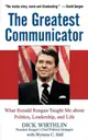 The Greatest Communicator: What Ronald Reagan Taught Me about Politics, Leadership, and Life