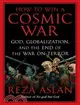 How to Win a Cosmic War: God, Globalization, and the End of the War on Terror