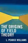 Pearce L. Williams The Origins of Field Theory (Paperback)