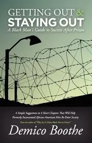 Getting Out & Staying Out: A Black Mans Guide to Success After Prison - Demico Boothe