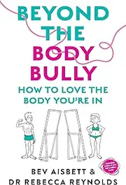Beyond the Body Bully: How to love the body you're in with this practical expert guide from the bestselling author of LIVING WITH IT, for readers of Lyndi Cohen, Taryn Brumfitt and Laura Thomas