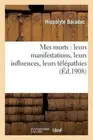 Mes Morts: Leurs Manifestations, Leurs Influences, Leurs T l pathies