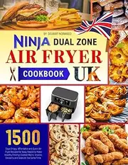 Ninja Dual Zone Air Fryer Cookbook UK: 1500 Days Crispy, Affordable and Quick Air Fryer Recipes for Busy People to Make Healthy Freshly-Cooked Mains, Snacks, Desserts and Sides At the Same Time.
