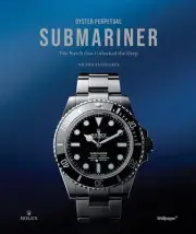 Oyster Perpetual Submariner: The Watch that Unlocked the Deep by Nicholas Foulke
