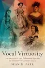 Vocal Virtuosity: The Origins of the Coloratura Soprano in Nineteenth-Century Op