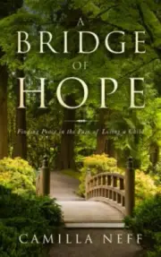A Bridge of Hope: Finding Peace in the Pain of Losing a Child by Camilla Neff