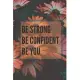 Be Strong Be Confident Be You: FLORAL Motivational Notebook, Bullet Journal, Diary (110 Pages, Blank, 6 x 9)