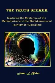 The Truth Seeker: Exploring the Mysteries of the Metaphysical and the Multidimen