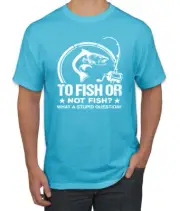 To Fish Or Not To Fish What A Stupid Question Fishing Men Graphic Tshirt
