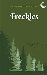 Freckles: A Timeless Novel of Perseverance, Nature’s Beauty, and the Power of Love