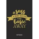 A SASS A DAY KEEPS BASIC AWAY NOTEBOOK: BLANK COMPOSITION BOOK, A SASS A DAY KEEPS BASIC AWAY JOURNAL, NOTEBOOK FOR GIRL CLASSY SASSY: LINED NOTEBOOK