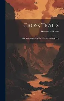 Cross Trails: The Story of One Woman in the North Woods