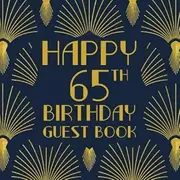 Happy 65th Birthday Guest Book: Birthday Sign In Book For Guest Messages Of Congratulations At 65 Years Old - 1920s Art Deco Style Cover.