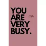 YOU ARE VERY BUSY