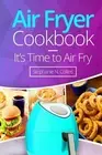 Air Fryer Cookbook: It's Time to Air Fry: Easy and Tasty Recipes for Your Air Fr