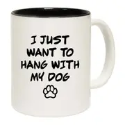 Dog Just Want To Hang With My Dog Mug Cup
